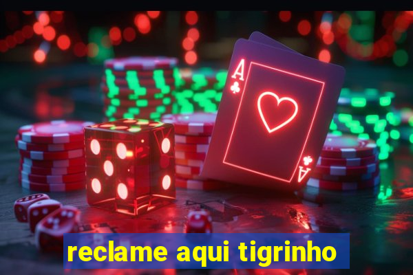 reclame aqui tigrinho